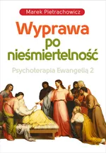 Wyprawa po nieśmiertelność Psychoterapia Ewangelią 2 - Marek Pietrachowicz