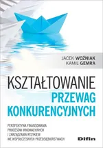 Kształtowanie przewag konkurencyjnych - Jacek Woźniak