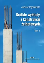Krótkie wykłady z konstrukcji żelbetowych Tom 2 - Janusz Pędziwiatr