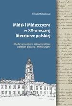 Mińsk i Mińszczyzna w XX-wiecznej literaturze polskiej - Krzysztof Polechoński