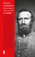 Wrzask rebeliantów Historia geniusza wojny secesyjnej - S.C. Gwynne