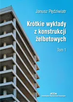 Krótkie wykłady z konstrukcji żelbetowych Tom 1 - Janusz Pędziwiatr