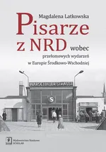 Pisarze z NRD wobec przełomowych wydarzeń w Europie Środkowo-Wschodniej - Magdalena Latkowska