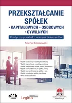 Przekształcanie spółek: kapitałowych, osobowych, cywilnych - Michał Koralewski