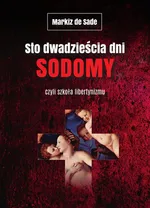 Sto dwadzieścia dni Sodomy czyli szkoła libertynizmu - de Sade Markiz