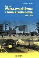 Dworzec Warszawa Główna 1931-1945 i międzywojenna linia średnicowa - Marek Ćwikła