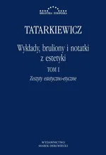 Wykłady, bruliony i notatki z estetyki Tom I: Zeszyty estetyczno-etyczne - Władysław Tatarkiewicz