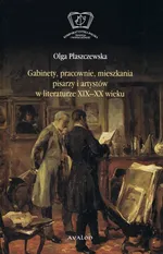 Gabinety, pracownie, mieszkania pisarzy i artystów w literaturze XIX i XX wieku - Olga Płaszczewska