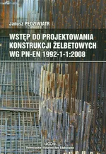 Wstęp do projektowania konstrukcji żelbetowych wg PN-EN 1992-1-1:2008 z płytą CD - Janusz Pędziwiatr