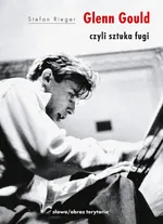Glenn Gould czyli sztuka fugi - Stefan Rieger