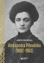 Aleksandra Piłsudska (1882-1963) - Marta Sikorska