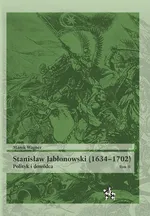 Stanisław Jabłonowski (1634-1702) Polityk i dowódca Tom 2 - Marek Wagner