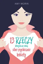 13 rzeczy których nie robią silne psychicznie kobiety - Amy Morin