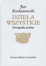 Jan Kochanowski Dzieła Wszystkie Ortografia polska - Marcin Kuźmicki