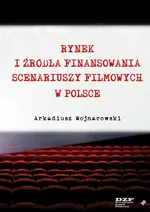 Rynek i źródła finansowania scenariuszy filmowych w Polsce - Arkadiusz Wojnarowski