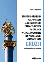 Etniczno-religijny nacjonalizm jako zagrożenie praw człowieka w krajach wyzwalających się na przykładzie współczesnej Gruzji - Bella Tateshvili