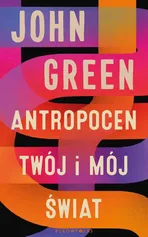 Antropocen Twój i mój świat - John Green