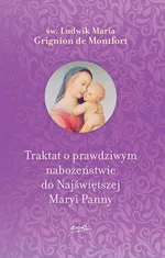 Traktat o prawdziwym nabożeństwie do Najświętszej Maryi Panny - Grignion de Montfort Ludwik Maria