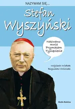 Nazywam się Stefan Wyszyński - Wojciech Widłak