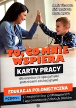 To, co mnie wspiera Karty pracy dla uczniów ze specjalnymi potrzebami edukacyjnymi Edukacja polonistyczna Poziom 2 - Renata Naprawa