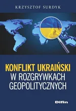 Konflikt ukraiński w rozgrywkach geopolitycznych - Krzysztof Surdyk