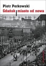 Gdańsk Miasto od nowa - Piotr Perkowski