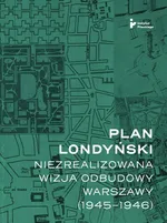 Plan londyński Niezrealizowana wizja odbudowy Warszawy 1945-1946 - Mikołaj Getka-Kenig
