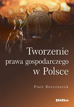 Tworzenie prawa gospodarczego w Polsce - Piotr Burczaniuk