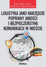 Logistyka jako narzędzie poprawy jakości i bezpieczeństwa komunikacji w mieście - Ewa Kulińska