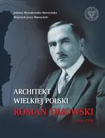 Architekt wielkiej Polski Roman Dmowski 1864-1939 - Muszyński Wojciech Jerzy