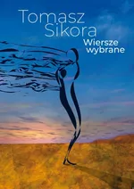 Wiersze wybrane - Tomasz Sikora