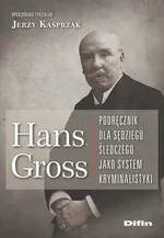 Hans Gross Podręcznik dla sędziego śledczego jako system kryminalistyki - Hans Gross