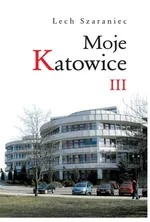 Moje Katowice III - Lech Szaraniec