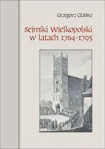 Sejmiki Wielkopolski w latach 1764-1793 - Grzegorz Glabisz