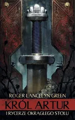 Król Artur i Rycerze Okrągłego Stołu - Green Roger Lancelyn