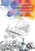Twórcza działalność artystyczna robotów - Edward Kącki