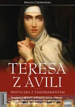 Teresa z Avili Mistyczka z temperamentem - Renata Czerwińska
