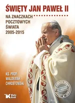 Święty Jan Paweł II na znaczkach pocztowych świata 2005-2015 - Waldemar Chrostowski