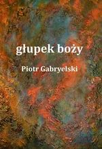 głupek boży - Piotr Gabryelski