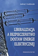 Liberalizacja a bezpieczeństwo dostaw energii elektrycznej - Andrzej Szablewski