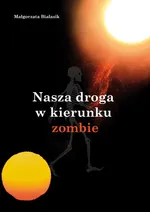 Nasza droga w kierunku zombie - Małgorzata Białasik