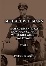 Michael Wittmann. Najskuteczniejszy  dowódca czołgu  w drugiej wojnie światowej 2 - Patrick Agte