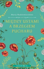 Między ustami a brzegiem pucharu - Maria Rodziewiczówna