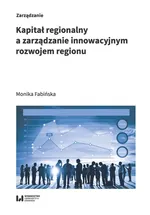 Kapitał regionalny a zarządzanie innowacyjnym rozwojem regionu - Monika Fabińska