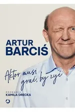 Aktor musi grać by żyć - Artur Barciś