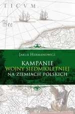 Kampanie wojny siedmioletniej na ziemiach polskich - Jakub Hermanowicz