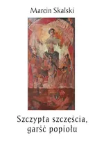 Szczypta szczęścia, garść popiołu - Marcin Skalski