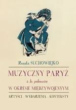 Muzyczny Paryż a la polonaise w okresie międzywojennym - Renata Suchowiejko