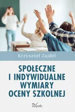 Społeczne i indywidualne wymiary oceny szkolnej - Krzysztof Zajdel