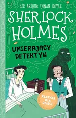 Klasyka dla dzieci Tom 25 Sherlock Holmes Umierający detektyw - Doyle Arthur Conan